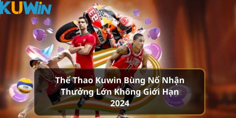 Cá cược thể thao tại Kuwin kiếm tiền thưởng không giới hạn khuyến mãi