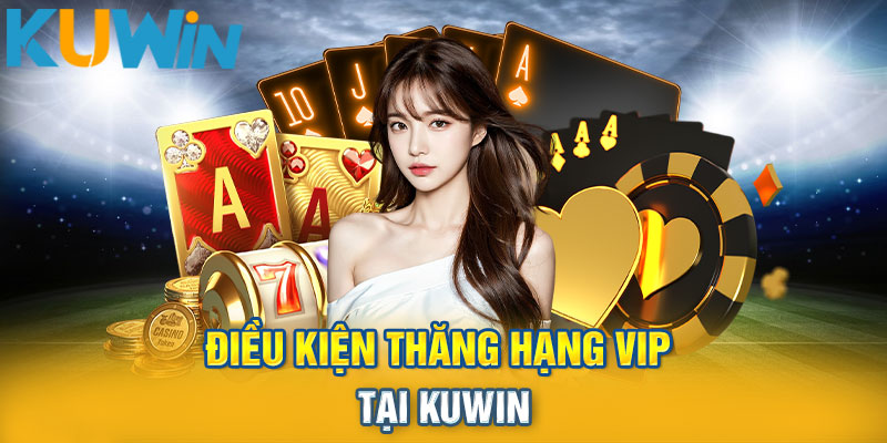 Điều kiện thăng hạng vip tại nhà cái